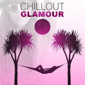 Chillout Glamour - Chill Lounge Vibes, Deep Chill Out Music, Summertime, After Dark, Total Relaxation, Nature Sounds - The Best Of Chill Out Lounge