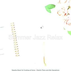 Swanky Music for Cooking at Home - Electric Piano and Alto Saxophone - Summer Jazz Relax