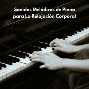 Sonidos Melódicos De Piano Para La Relajación Corporal - Relajación Piano