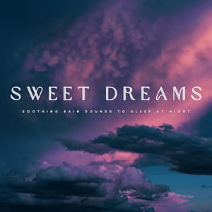 Sweet Dreams: Soothing Rain Sounds To Sleep At Night - Music for Sleeping