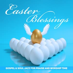 Easter Blessings: Gospel & Soul Jazz for Praise and Worship Time. The Joy of Holy Sunday, Spiritual Jazz Vibes - Modern Jazz Relax Group