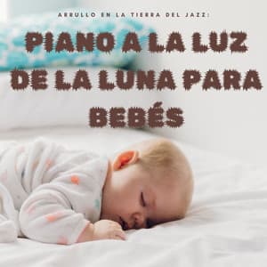 Arrullo En La Tierra Del Jazz: Piano A La Luz De La Luna Para Bebés - Jazz Relajante