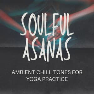 Soulful Asanas: Ambient Chill Tones for Yoga Practice - Stress Relief Helper