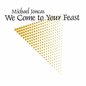 Joncas: We Come to Your Feast - Michael Joncas