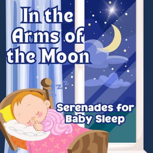 In the Arms of the Moon: Serenades for Baby Sleep - Classical Music