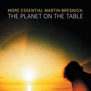 More Essential Martin Bresnick: The Planet on the Table - Martin Bresnick