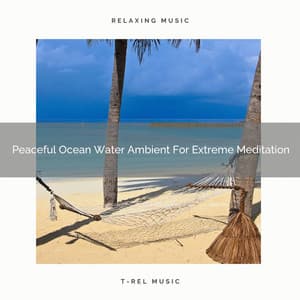 Peaceful Ocean Water Ambient For Extreme Meditation - Timeless Relax