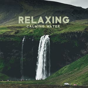 Relaxing Calming Water: Soothing Water, Relaxing Waterfalls, Calmly Cave Water - Calming Water Consort