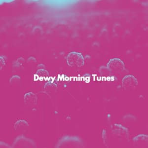 Dewy Morning Tunes - Upbeat Morning Music