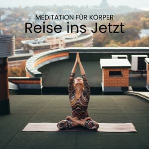 Reise ins Jetzt: Meditation für Körper, Geist und Seele - Meditationsmusik Sammlung