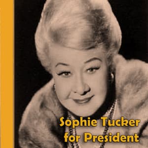 Sophie Tucker for President - Sophie Tucker