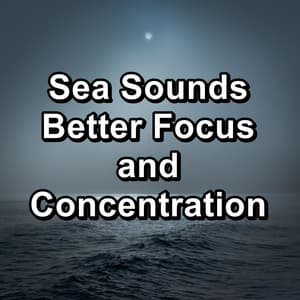 Sea Sounds Better Focus and Concentration - Sleep Soothing Waves