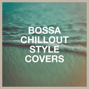 Bossa Chillout Style Covers - Bossa Nova All-Star Ensemble