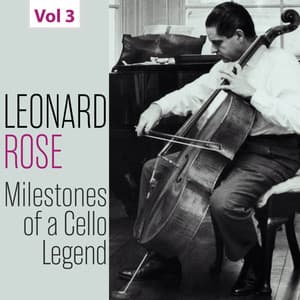 Milestones of a Cello Legend: Leonard Rose, Vol. 3 - Leonard Rose