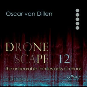 Dronescape 12: The Unbearable Formlessness of Chaos - Oscar van Dillen