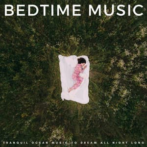 Bedtime Music: Tranquil Ocean Music To Dream All Night Long - Wave Sounds For Sleep