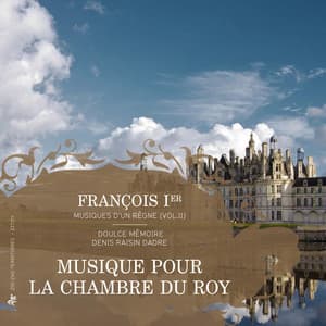 François Ier, musiques d'un règne, Vol. 2: Musique pour la chambre du Roy - Doulce Mémoire