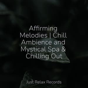 Affirming Melodies | Chill Ambience and Mystical Spa & Chilling Out - Ambiente