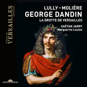 George Dandin: La Grotte de Versailles - Jean-Baptiste Lully