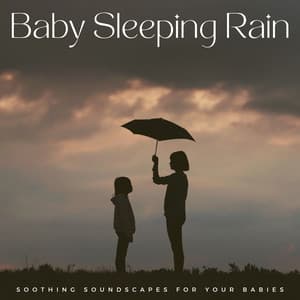 Baby Sleeping Rain: Soothing Soundscapes For Your Babies - Lullaby Baby Trio