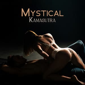 Mystical Kamasutra: Sensual New Age Melodies for Erotic Bliss - Tantric Music