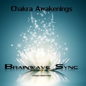 Chakra Awakenings - Meditation Music for the Opening and Balance of Chakra with Brainwave Entrainment - Brainwave-Sync