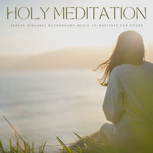 Holy Meditation: Serene Binaural Background Music To Meditate For Hours - Calm ASMR White Soughs