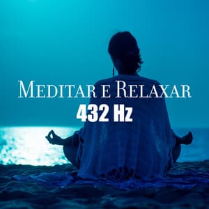 Meditar e Relaxar: Meditação 432 Hz para o Relaxamento Final e Redução do Stress - Música de Meditação