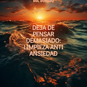 Deja de Pensar Demasiado: Limpieza Anti Ansiedad - Sol Dorado