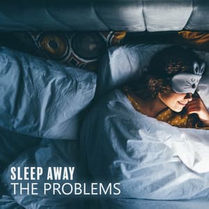 Sleep Away the Problems: Soothing Tunes for Undisturbed Sleep - Deep Sleep Sanctuary