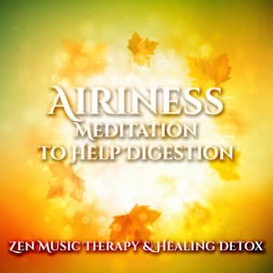 Airiness: Meditation to Help Digestion - Zen Music Therapy & Healing Detox - Inspiring New Age Collection