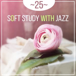 25 Soft Study with Jazz Background Music: Easy Listening Instrumental Jazz, Office Work Relax, Pass Hard Exams, Improve Focus Skills - Easy Study Music Academy