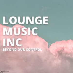 Beyond Our Control - Lounge Music Inc