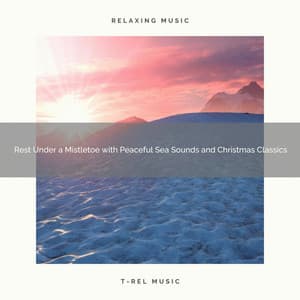Rest Under a Mistletoe with Peaceful Sea Sounds and Christmas Classics - Water Soundscapes