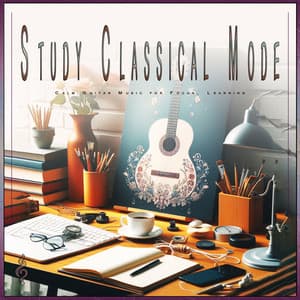 Study Classical Mode: Calm Guitar Music for Focus, Learning - Classical Study Music