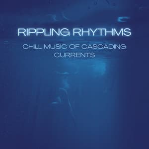 Rippling Rhythms: Chill Music of Cascading Currents - Evening Chillout Playlist