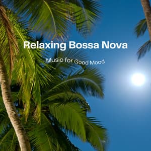 Relaxing Bossa Nova Music for Good Mood - Bossa Nova Jazz