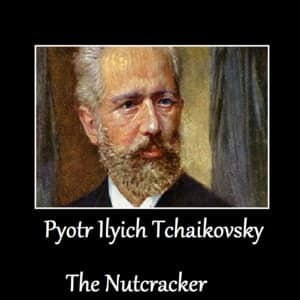 Pyotr Ilyich Tchaikovsky - The Nutcracker - Pyotr Ilyich Tchaikovsky