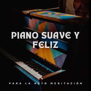 Piano Suave Y Feliz Para La Auto Meditación - Musica Relajante De Piano Genial