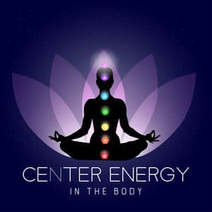 Center Energy in the Body: Seven Main Chakras, Awareness of Body, Mind and Spirit - Chakra Meditation Universe