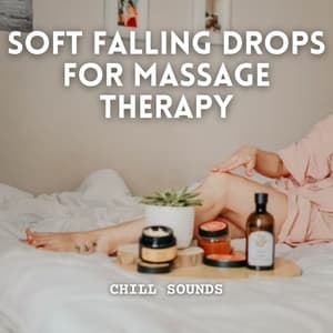 Chill Sounds: Soft Falling Drops for Massage Therapy - Rain Man Sounds