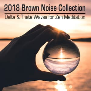 2018 Brown Noise Collection - Delta and Theta Waves for Meditation - Brown Noise for Babies