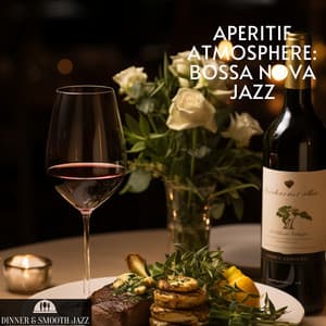 Aperitif Atmosphere: Bossa Nova Jazz - Dinner & Smooth Jazz