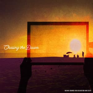 Chasing the Dawn - Nature Sounds for Relaxation and Sleep