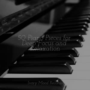 50 Piano Pieces for Deep Focus and Relaxation - Ivory Mood