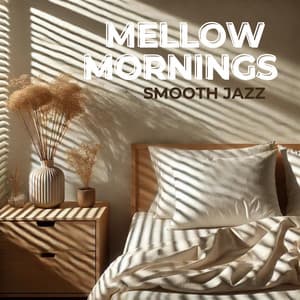 Mellow Mornings: Begin Your Day with Jazz and Joy, Harmonious Wake-Up Calls - Morning Jazz & Chill