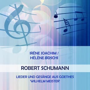 Irène Joachim / Hélène Boschi play: Robert Schumann: Lieder und Gesänge aus Goethes 'Wilhelm Meister' - Robert Schumann