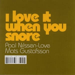 I Love It When You Snore - Paal Nilssen-Love
