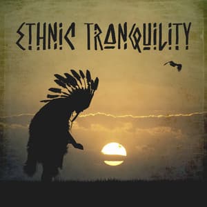 Ethnic Tranquility: Native Flute Meditation, Discover Rooted Calmness - Native Flute American Music Consort