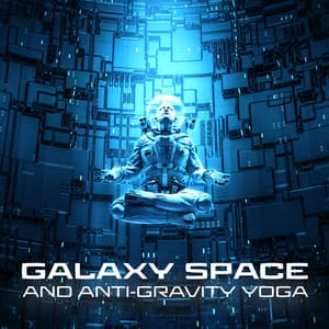 Galaxy Space and Anti-Gravity Yoga: Star Cluster Background for Intense Meditation, Healing and Calming Yoga Music - Oasis of Relaxation Meditation